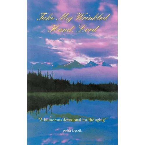 Take My Wrinkled Hand, Lord: A Humorous Devotional for the Aging