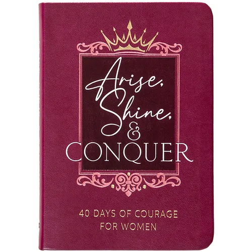 Arise, Shine, and Conquer: 40 Days of Courage for Women