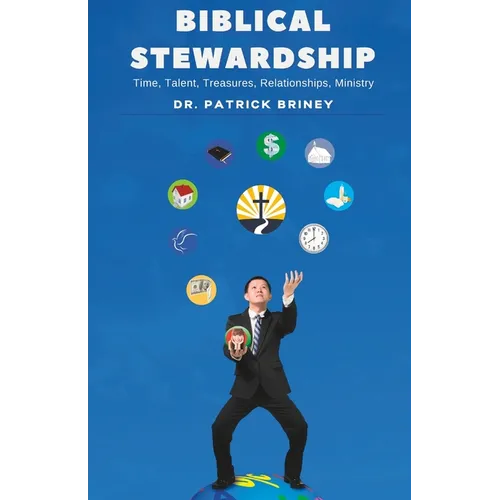 Biblical Stewardship: Time, Talents, Treasures, Relationships, Ministry