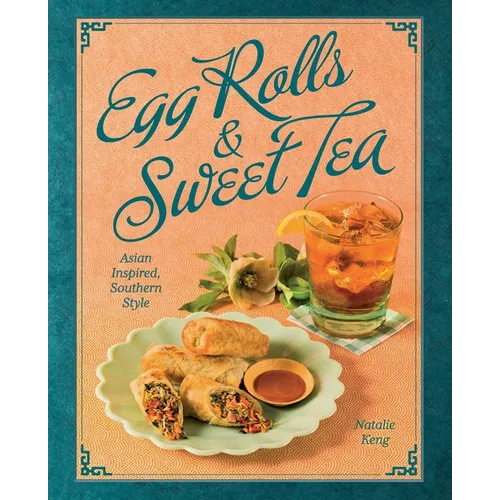 Egg Rolls & Sweet Tea: Asian Inspired, Southern Style