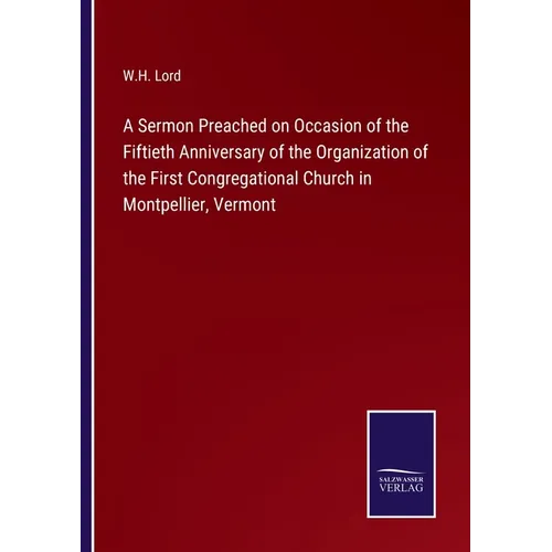 A Sermon Preached on Occasion of the Fiftieth Anniversary of the Organization of the First Congregational Church in Montpellier, Vermont