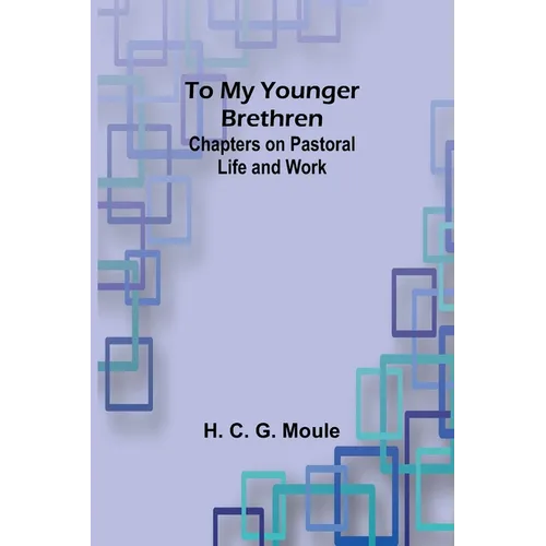 To My Younger Brethren: Chapters on Pastoral Life and Work