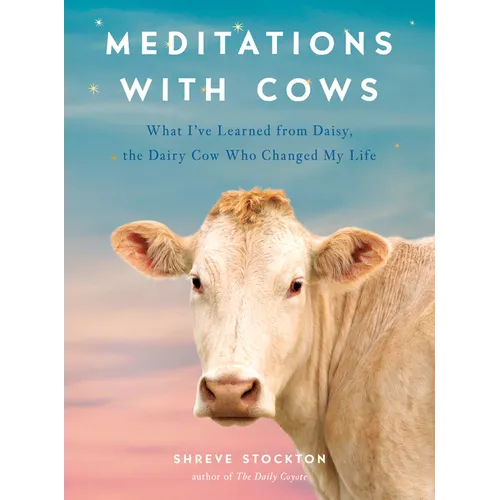 Meditations with Cows: What I've Learned from Daisy, the Dairy Cow Who Changed My Life