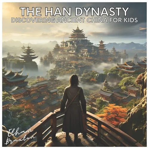 The Han Dynasty: Discovering Ancient China for Kids