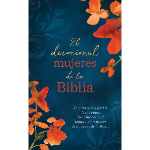 El Devocional Mujeres de la Biblia: Inspiración a Partir de Las Vidas, Los Amores Y El Legado de Mujeres Destacadas de la Biblia