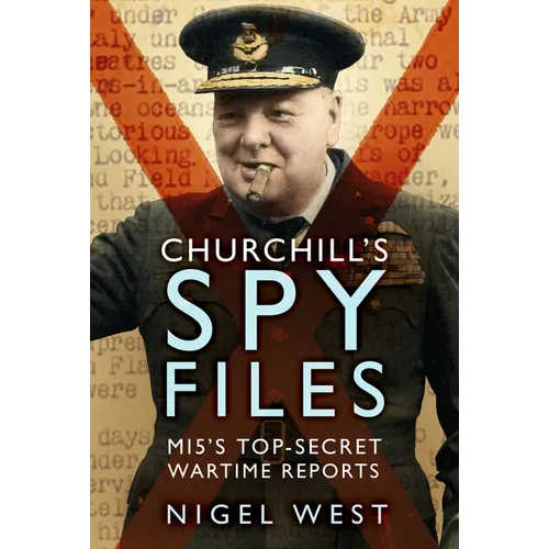 Churchill's Spy Files: Mi5's Top-Secret Wartime Reports