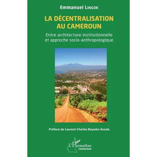 La décentralisation au Cameroun: Entre architecture institutionnelle et approche socio-anthropologique