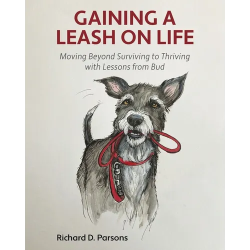 Gaining a Leash on Life: Moving Beyond Surviving to Thriving with Lessons from Bud