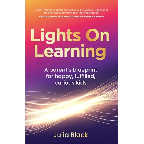 Lights on Learning: A Parent's Blueprint for Happy, Fulfilled, Curious Kids