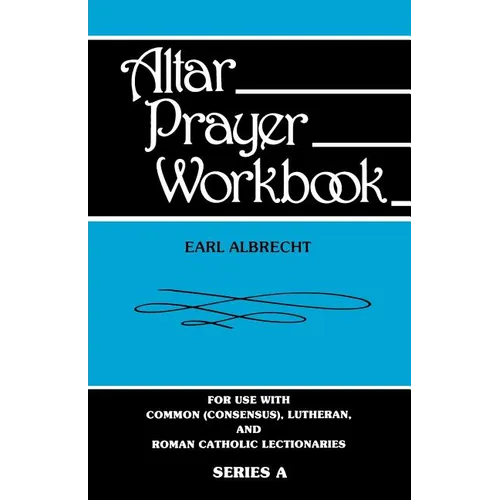 Altar Prayer Workbook: For Use with Common (Consensus), Lutheran, and Roman Catholic Lectionaries: Series a