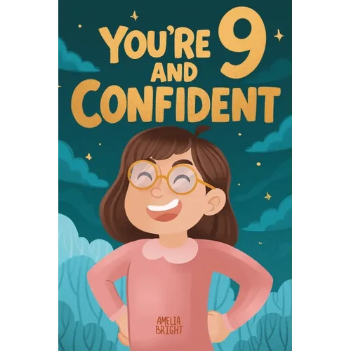 You Are 9 and Confident!: 15 Inspiring Stories for Amazing 9-Year-Old Girls: Tales Featuring Role Models Who Instantly Build Confidence, Determination