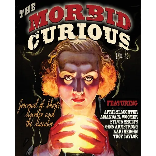 Morbid Curious 4: The Journal of Ghosts, Murder, and the Macabre