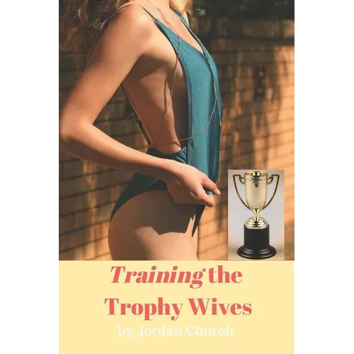 Training the Trophy Wives: Bondage, Lesbian Seduction, Sexual Humiliation, Foot Fetish, Spanking, Hardcore Sex, BDSM, Domination and Submission