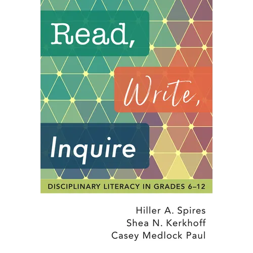 Read, Write, Inquire: Disciplinary Literacy in Grades 6-12