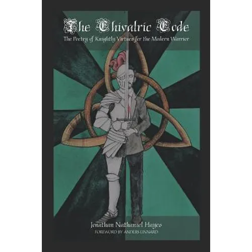 The Chivalric Code: The Poetry of Knightly Virtues for the Modern Warrior