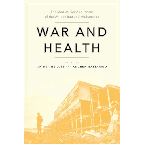 War and Health: The Medical Consequences of the Wars in Iraq and Afghanistan