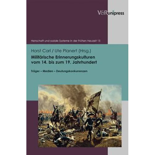 Militarische Erinnerungskulturen Vom 14. Bis Zum 19. Jahrhundert: Trager - Medien - Deutungskonkurrenzen