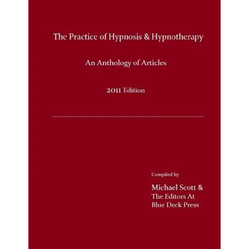 The Practice of Hypnosis & Hypnotherapy, 2011 Edition: An Anthology of Articles