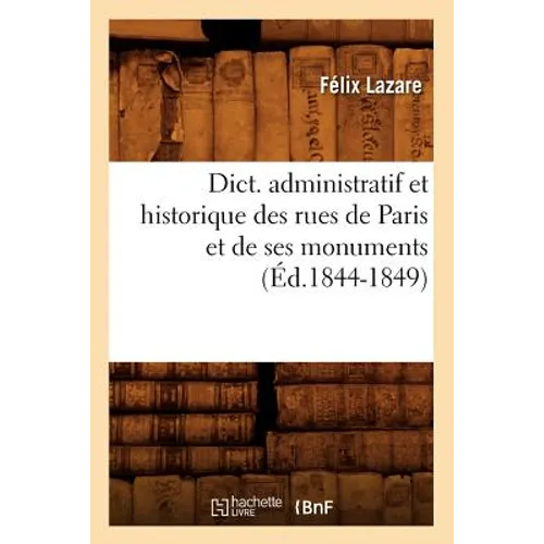 Dict. Administratif Et Historique Des Rues de Paris Et de Ses Monuments (Éd.1844-1849)