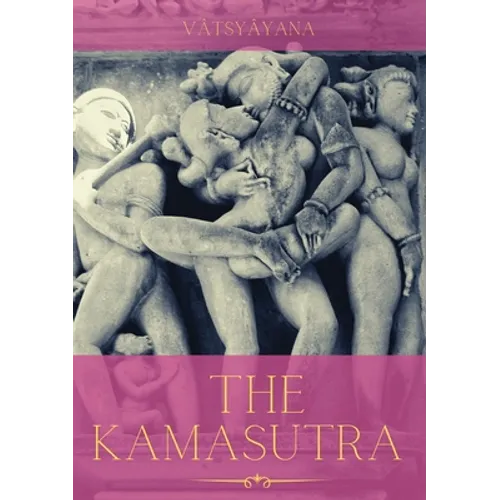 The Kamasutra: A Guide to the Ancient Art of sexuality, Eroticism, and Emotional Fulfillment in Life