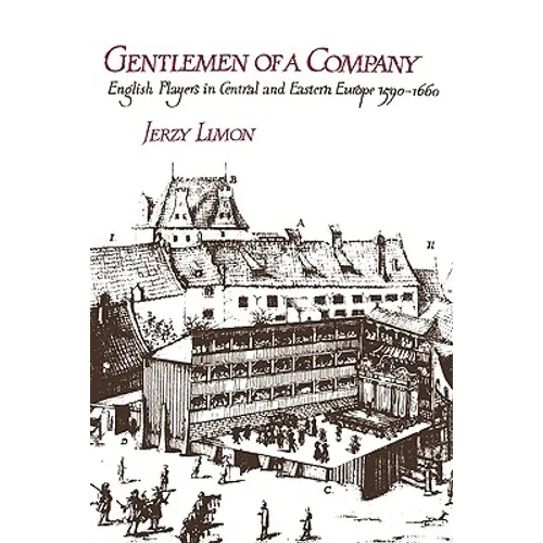 Gentlemen of a Company: English Players in Central and Eastern Europe 1590 1660