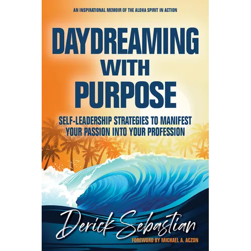 Daydreaming with Purpose: Self-Leadership Strategies to Manifest Your Passion Into Your Profession