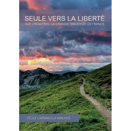 Seule vers la liberté: Sur l'Hexatrek, la Grande Traversée de France