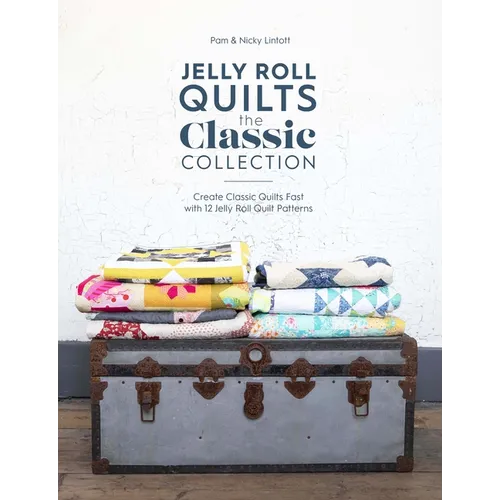 Jelly Roll Quilts: The Classic Collection: Create Classic Quilts Fast with 12 Jelly Roll Quilt Patterns
