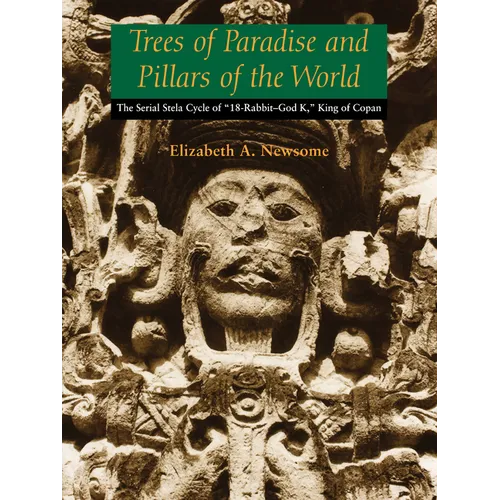 Trees of Paradise and Pillars of the World: The Serial Stelae Cycle of "18-Rabbit-God K," King of Copan