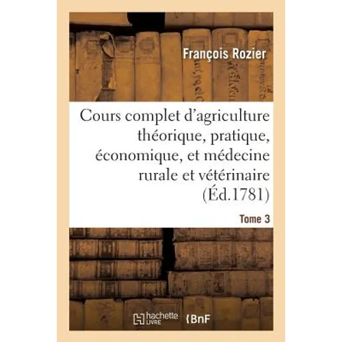 Cours complet d'agriculture. Tome 3: théorique, pratique, économique, et de médecine rurale et vétérinaire