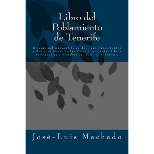 Libro del Poblamiento de Tenerife: Estudio del Manuscrito de Don Juan Pérez Santos Y Don José María de Las Casas López Sobre Libros Parroquiales Y Esc