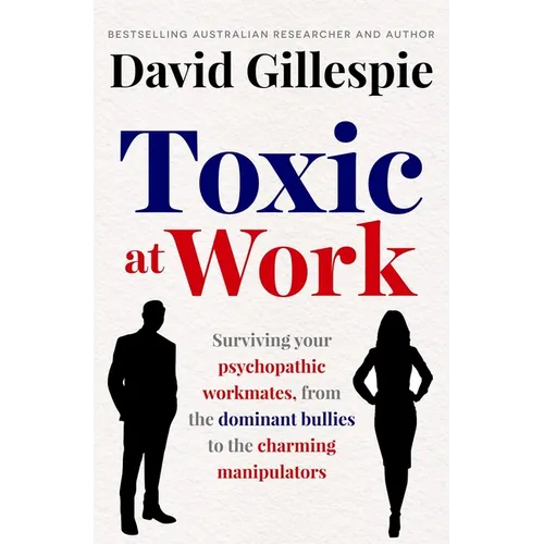 Toxic at Work: Surviving Your Psychopathic Workmates, from the Dominant Bullies to the Charming Manipulators