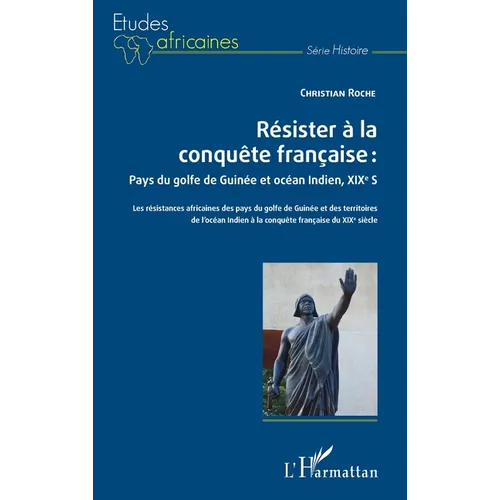 Résister à la conquête française: Pays du golfe de Guinée et océan Indien, XIXe siècle: Les résistances africaines des pays du golfe de Guinée et des