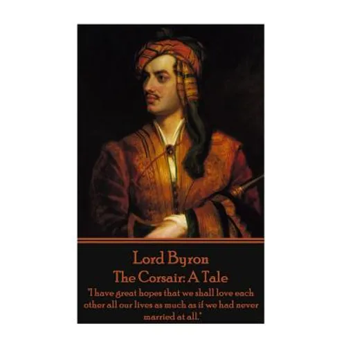 Lord Byron - The Corsair: A Tale: "I have great hopes that we shall love each other all our lives as much as if we had never married at all."