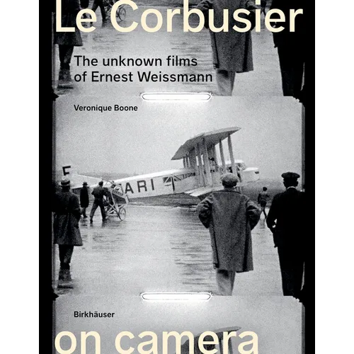 Le Corbusier on Camera: The Unknown Films of Ernest Weissmann