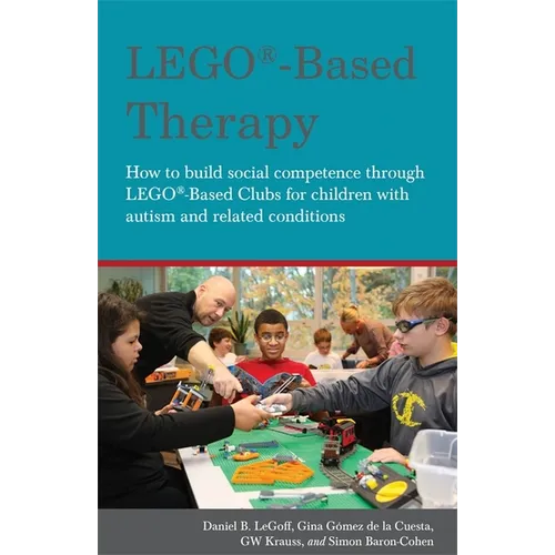 Lego(r)-Based Therapy: How to Build Social Competence Through Lego(r)-Based Clubs for Children with Autism and Related Conditions