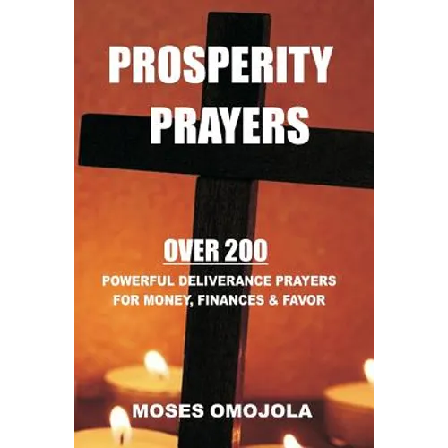 Prosperity Prayers: Over 200 Deliverance Prayers for Money, Finances & Favor