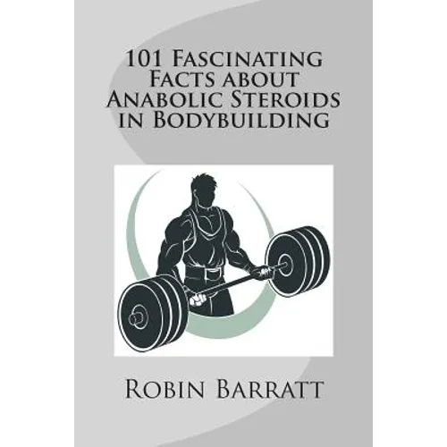 101 Fascinating Facts about Anabolic Steroids in Bodybuilding
