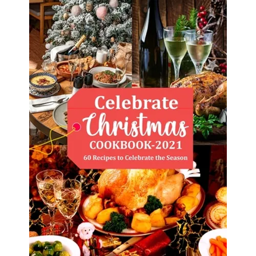 Celebrate Christmas Cookbook 2021: 60 Recipes to Celebrate the Season