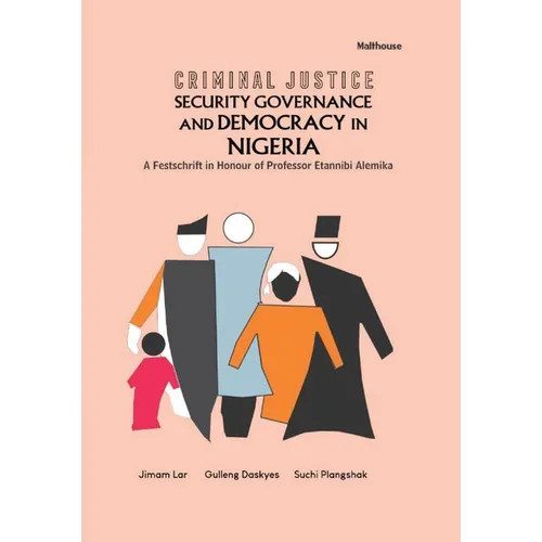 Criminal Justice Security Governance and Democracy in Nigeria: A Festschrift in Honour of Professor Etannibi Alemika