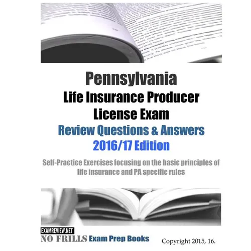 Pennsylvania Life Insurance Producer License Exam Review Questions & Answers 2016/17 Edition: Self-Practice Exercises focusing on the basic principles