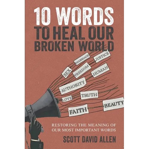 10 Words to Heal Our Broken World: Restoring the Meaning of Our Most Important Words