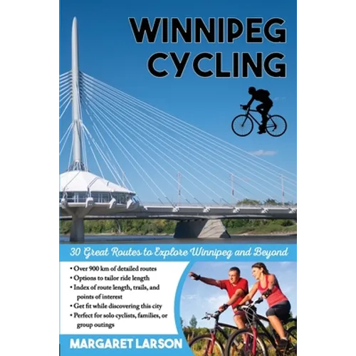 Winnipeg Cycling: 30 Great Routes to Explore Winnipeg and Beyond