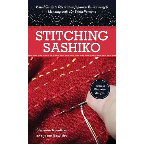 Stitching Sashiko: Visual Guide to Decorative Japanese Embroidery & Mending with 40+ Stitch Patterns