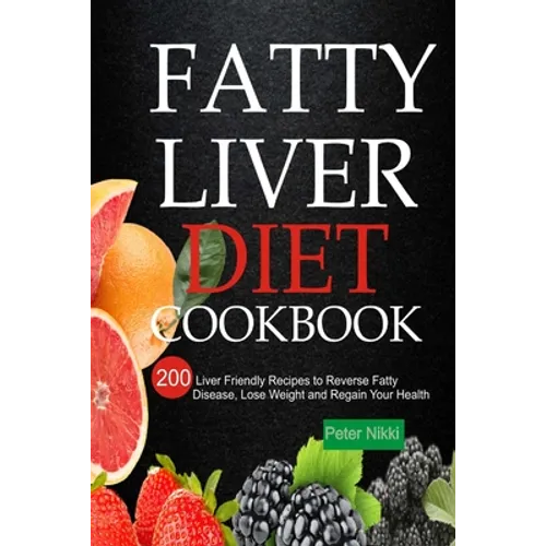 Fatty Liver Diet Cookbook: 200 Liver Friendly Recipes to Reverse Fatty Liver Disease, Lose Weight and Regain Your Health