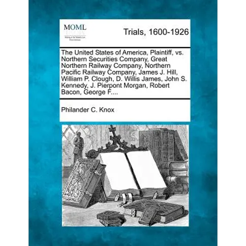 The United States of America, Plaintiff, vs. Northern Securities Company, Great Northern Railway Company, Northern Pacific Railway Company, James J. H