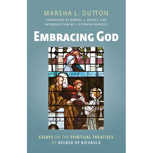 Embracing God: Essays on the Spiritual Treatises of Aelred of Rievaulx