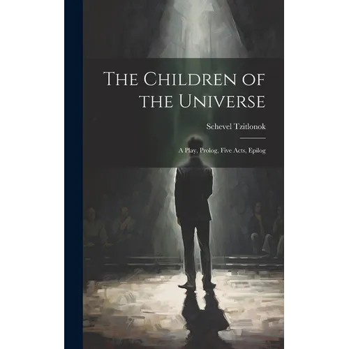 The Children of the Universe; A Play, Prolog, Five Acts, Epilog