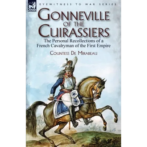 Gonneville of the Cuirassiers: the Personal Recollections of a French Cavalryman of the First Empire