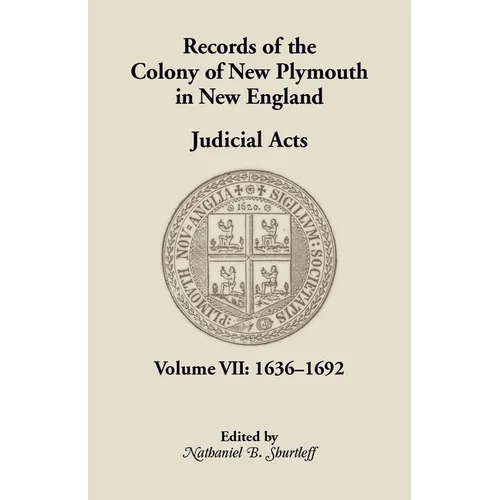 Records of the Colony of New Plymouth in New England, Volume VII: Judicial Acts, 1636-1692